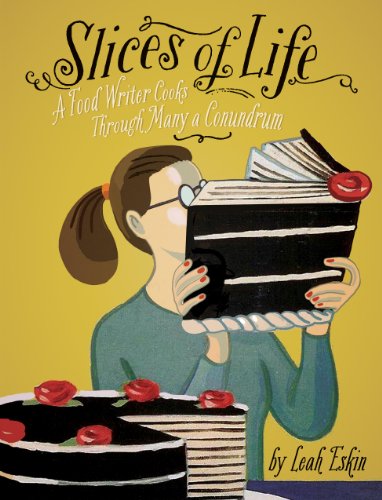 Slices of Life: A Food Writer Cooks through Many a Conundrum by Leah Eskin