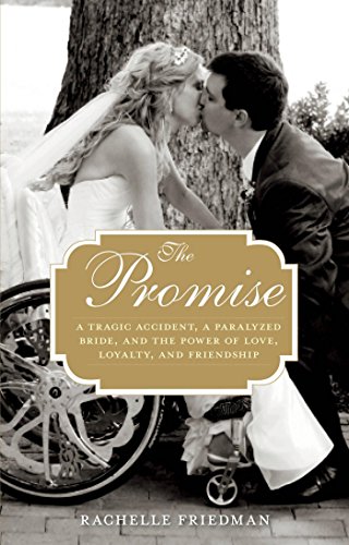 The Promise: A Tragic Accident, a Paralyzed Bride, and the Power of Love, Loyalty, and Friendship by Rachelle Friedman