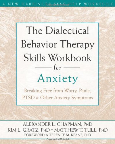 The Dialectical Behavior Therapy Skills Workbook for Anxiety: Breaking Free from Worry, Panic, PTSD, and Other Anxiety Symptoms by Matthew Tull PhD
