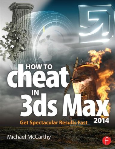 How to Cheat in 3ds Max 2014: Get Spectacular Results Fast by Michael McCarthy