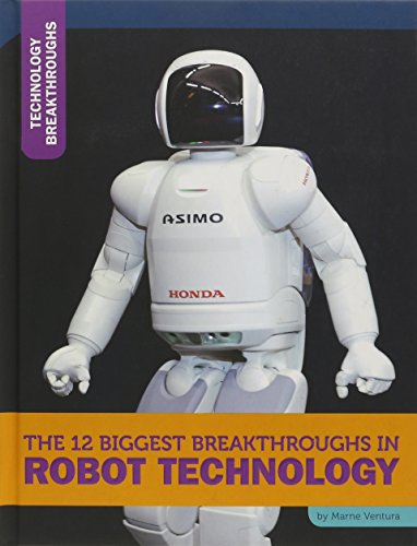 The 12 Biggest Breakthroughs in Robot Technology by Marne Ventura