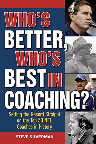 Who's Better, Who's Best in Coaching?: Setting the Record Straight on the Top 50 NFL Coaches in History by Steve Silverman