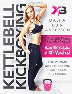 Kettlebell Kickboxing: Every Woman's Guide to Getting Healthy, Sexy, and Strong