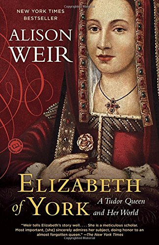 Elizabeth of York: A Tudor Queen and Her World by Alison Weir