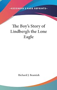 The Boy's Story of Lindbergh the Lone Eagle by Richard J. Beamish