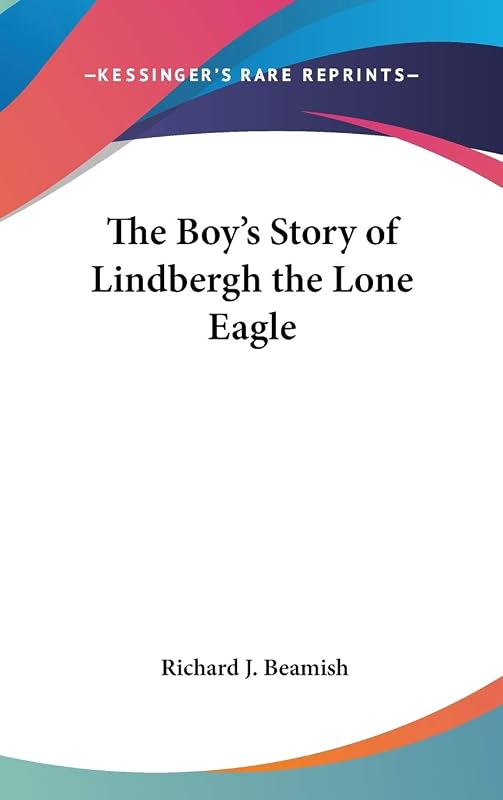 The Boy's Story of Lindbergh the Lone Eagle by Richard J. Beamish