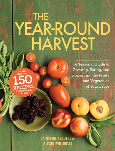 The Year-Round Harvest: A Seasonal Guide to Growing, Eating, and Preserving the Fruits and Vegetables of Your Labor by Niki Jabbour
