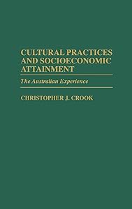 Cultural Practices and Socioeconomic Attainment: The Australian Experience (Controversies in Science) by Christophe J. Crook