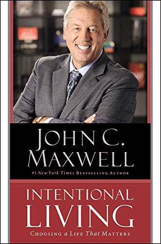 Intentional living : choosing a life that matters by John C Maxwell