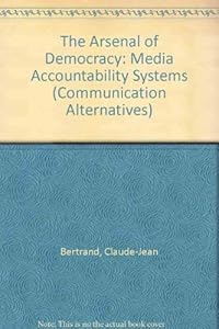 An Arsenal for Democracy: Media Accountability Systems (Hampton Press Communication Series. Communication Alternatives) by Claude-Jean Bertrand