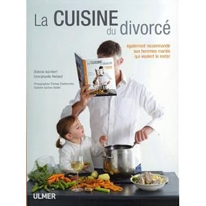 La cuisine du divorcé : Egalement recommandé aux hommes mariés qui veulent le rester