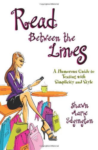 Read Between the Lines: A Humorous Guide to Texting with Simplicity and Style by Shawn Marie Edgington