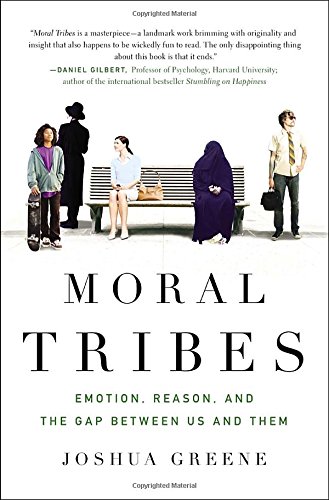 Moral Tribes: Emotion, Reason, and the Gap Between Us and Them by Joshua Greene