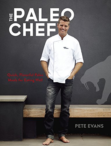 The Paleo Chef: Quick, Flavorful Paleo Meals for Eating Well by Pete Evans