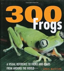 300 Frogs: A Visual Reference to Frogs and Toads from Around the World