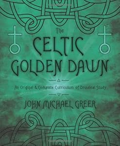 The Celtic Golden Dawn: An Original &amp; Complete Curriculum of Druidical Study