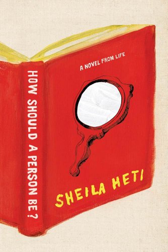 How Should a Person Be?: A Novel from Life by Sheila Heti