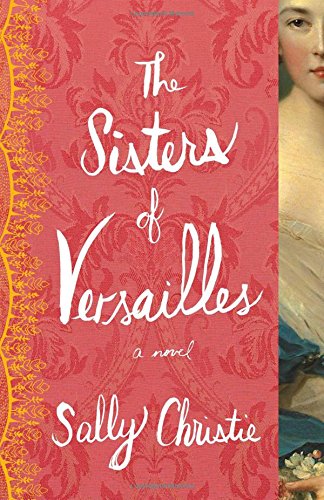 The Sisters of Versailles: A Novel by Sally Christie