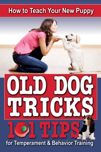How to Teach Your New Puppy Old Dog Tricks: 101 Tips for Temperament & Behavior Traning by Atlantic Publishing Group Inc