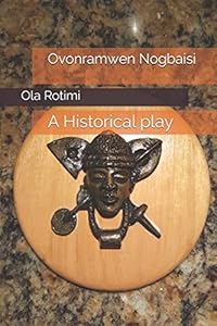 Ovonramwen Nogbaisi: A Historical play by Ola Rotimi