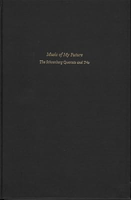 Music of My Future: The Schoenberg Quartets and Trio (Harvard Publications in Music)