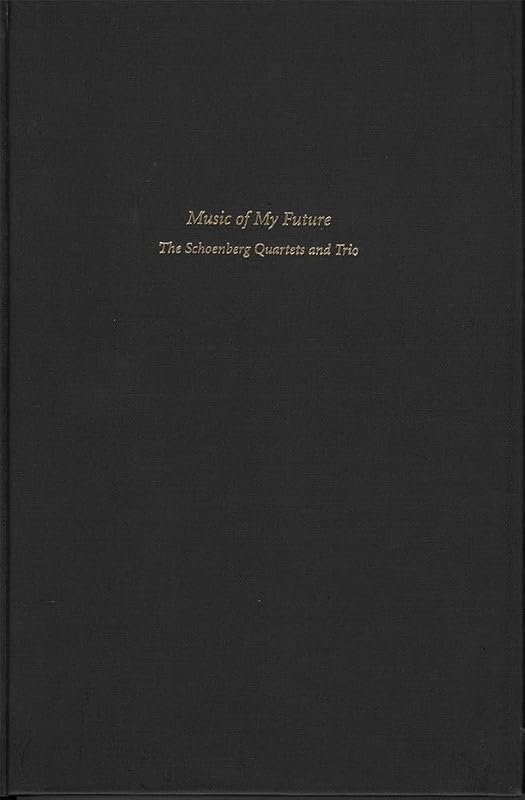 Music of My Future: The Schoenberg Quartets and Trio (Harvard Publications in Music) by Reinhold Brinkmann