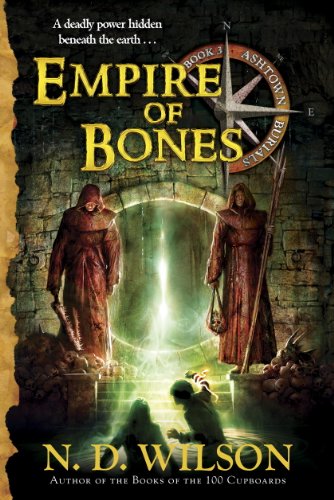 Empire of Bones (Ashtown Burials #3) by N.D. Wilson