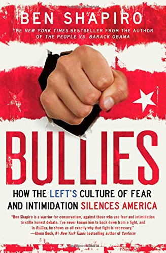 Bullies: How the Left's Culture of Fear and Intimidation Silences Americans by Ben Shapiro