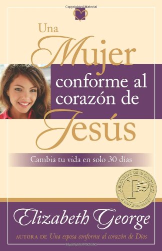 Una mujer conforme al corazon de Jesus: Cambia tu vida en solo 30 dias (Spanish Edition) by Elizabeth George