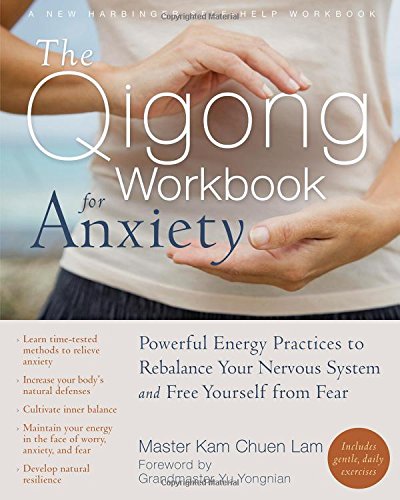 The Qigong Workbook for Anxiety: Powerful Energy Practices to Rebalance Your Nervous System and Free Yourself from Fear by Kam Chuen Lam
