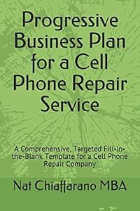 Progressive Business Plan for a Cell Phone Repair Service: A Comprehensive, Targeted Fill-in-the-Blank Template for a Cell Phone Repair Company