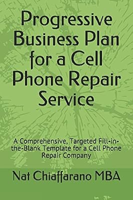 Progressive Business Plan for a Cell Phone Repair Service: A Comprehensive, Targeted Fill-in-the-Blank Template for a Cell Phone Repair Company