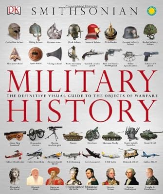 Military History: The Definitive Visual Guide to the Objects of Warfare