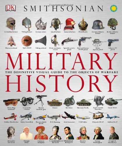 Military History: The Definitive Visual Guide to the Objects of Warfare by DK Publishing