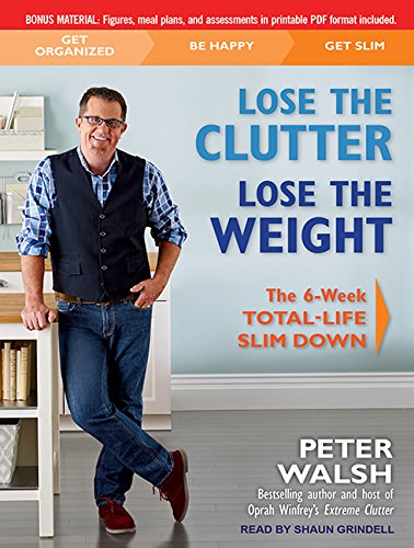 Lose the Clutter, Lose the Weight: The Six-week Total-life Slim Down by Peter Walsh