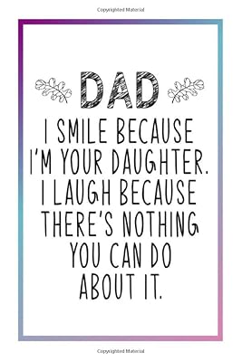 Dad I Smile Because I'm Your Daughter I laugh Because There's Nothing You Can Do About It.: Father's Day Gifts From Daughter / Son / Kids / Wife / ... Father's Day (Alternative Fathers Day Cards)