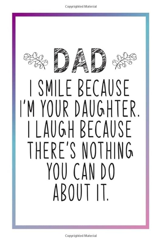 Dad I Smile Because I'm Your Daughter I laugh Because There's Nothing You Can Do About It.: Father's Day Gifts From Daughter / Son / Kids / Wife / ... Father's Day (Alternative Fathers Day Cards) by Doel Publishing House