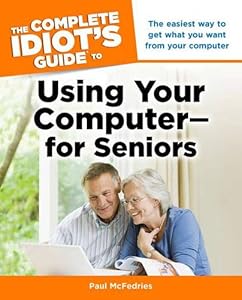 The Complete Idiot's Guide to Using Your Computer - for Seniors