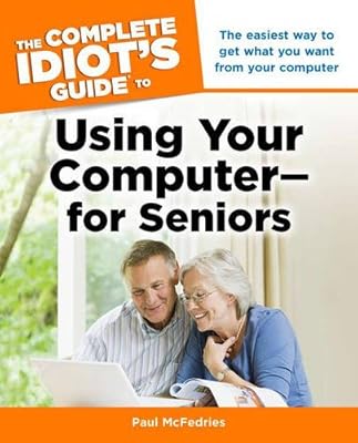 The Complete Idiot's Guide to Using Your Computer - for Seniors