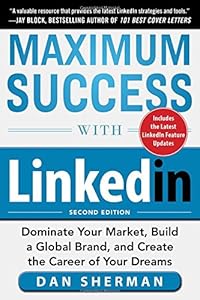 Maximum Success with LinkedIn: Dominate Your Market, Build a Global Brand, and Create the Career of Your Dreams