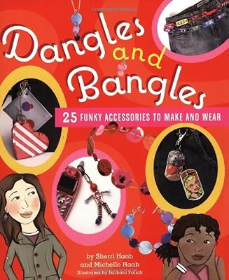 Dangles and Bangles: 25 Funky Accessories to Make and Wear