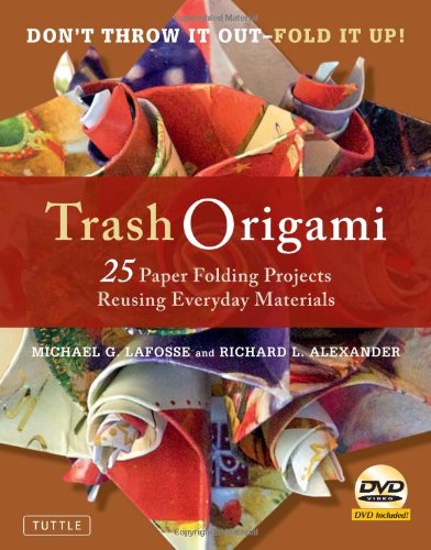 Trash Origami: 25 Paper Folding Projects Reusing Everyday Materials by Michael G. LaFosse