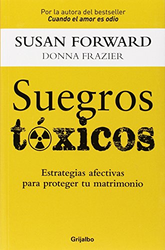 Suegros Toxicos: Estrategias de amor para proteger tu matrimonio by Susan Forward