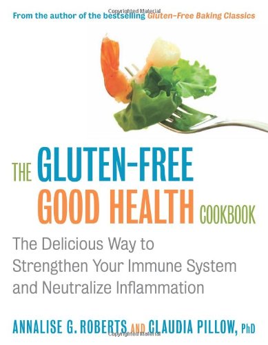 The Gluten-Free Good Health Cookbook: The Delicious Way to Strengthen Your Immune System and Neutralize Inflammation by Annalise G. Roberts