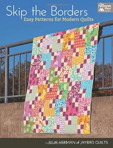 Skip the Borders: Easy Patterns for Modern Quilts by Julie Herman