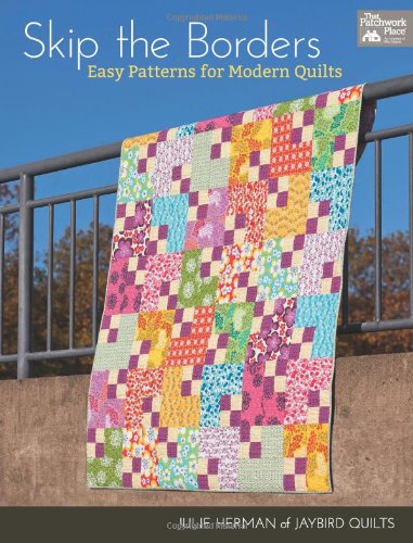 Skip the Borders: Easy Patterns for Modern Quilts by Julie Herman