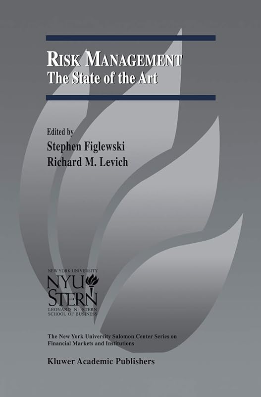 Risk Management: The State of the Art (The New York University Salomon Center Series on Financial Markets and Institutions, 8) by Stephen Figlewski