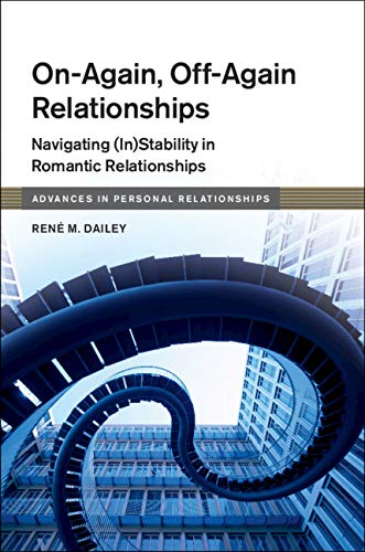 On-Again, Off-Again Relationships: Navigating (In)Stability in Romantic Relationships (Advances in Personal Relationships) by René M. Dailey