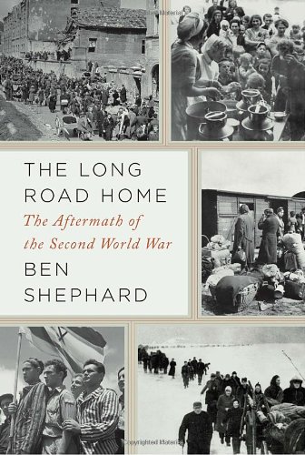 The Long Road Home: The Aftermath of the Second World War by Ben Shephard