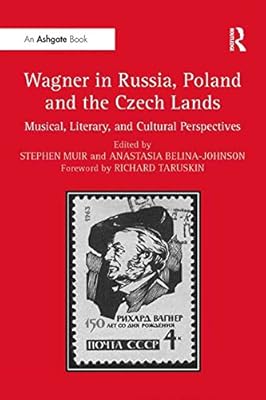 Wagner in Russia, Poland and the Czech Lands: Musical, Literary and Cultural Perspectives